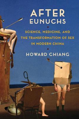 After Eunuchs: Science, Medicine, and the Transformation of Sex in Modern China - Howard Chiang - cover