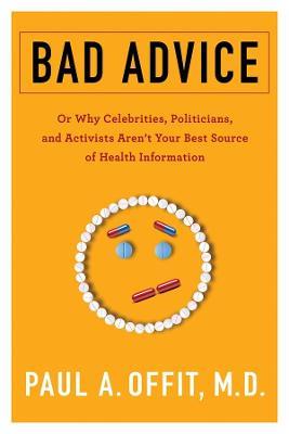 Bad Advice: Or Why Celebrities, Politicians, and Activists Aren't Your Best Source of Health Information - Paul Offit - cover