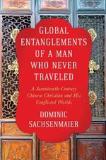 Global Entanglements of a Man Who Never Traveled: A Seventeenth-Century Chinese Christian and His Conflicted Worlds