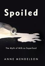 Spoiled: The Myth of Milk as Superfood