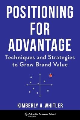 Positioning for Advantage: Techniques and Strategies to Grow Brand Value - Kimberly A. Whitler - cover