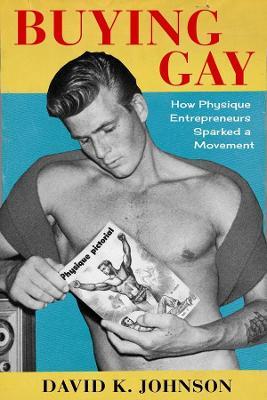 Buying Gay: How Physique Entrepreneurs Sparked a Movement - David K. Johnson - cover