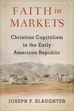 Faith in Markets: Christian Capitalism in the Early American Republic