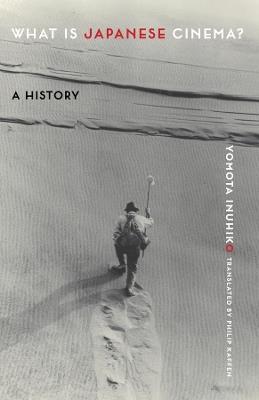 What Is Japanese Cinema?: A History - Yomota Inuhiko - cover