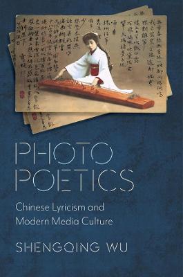 Photo Poetics: Chinese Lyricism and Modern Media Culture - Shengqing Wu - cover
