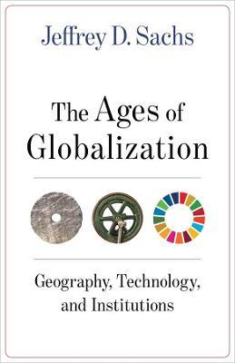 The Ages of Globalization: Geography, Technology, and Institutions - Jeffrey D. Sachs - cover