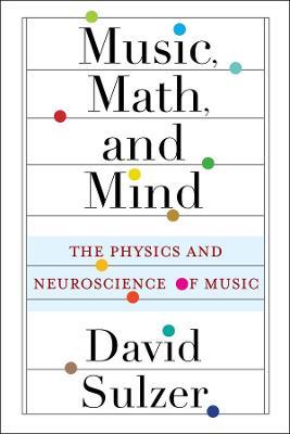 Music, Math, and Mind: The Physics and Neuroscience of Music - David Sulzer - cover