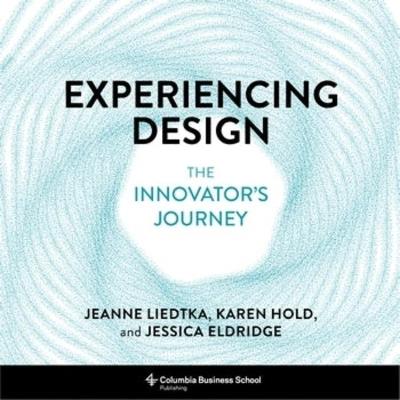 Experiencing Design: The Innovator's Journey - Jeanne Liedtka,Karen Hold,Jessica Eldridge - cover