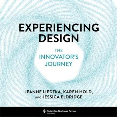 Experiencing Design: The Innovator's Journey - Jeanne Liedtka,Karen Hold,Jessica Eldridge - cover