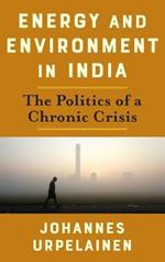 Energy and Environment in India: The Politics of a Chronic Crisis