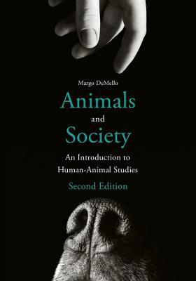 Animals and Society: An Introduction to Human-Animal Studies - Margo DeMello - cover