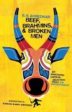 Beef, Brahmins, and Broken Men: An Annotated Critical Selection from The Untouchables