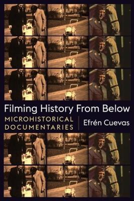Filming History from Below: Microhistorical Documentaries - Efren Cuevas - cover