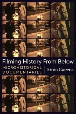 Filming History from Below: Microhistorical Documentaries - Efren Cuevas - cover