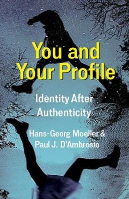 You and Your Profile: Identity After Authenticity - Hans-Georg Moeller,Paul J. D'Ambrosio - cover