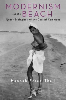 Modernism at the Beach: Queer Ecologies and the Coastal Commons - Hannah Freed-Thall - cover