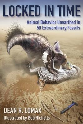 Locked in Time: Animal Behavior Unearthed in 50 Extraordinary Fossils - Dean R. Lomax,Robert Nicholls - cover
