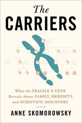The Carriers: What the Fragile X Gene Reveals About Family, Heredity, and Scientific Discovery - Anne Skomorowsky - cover