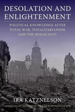 Desolation and Enlightenment: Political Knowledge After Total War, Totalitarianism, and the Holocaust