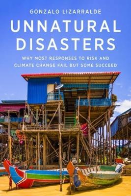 Unnatural Disasters: Why Most Responses to Risk and Climate Change Fail but Some Succeed - Gonzalo Lizarralde - cover