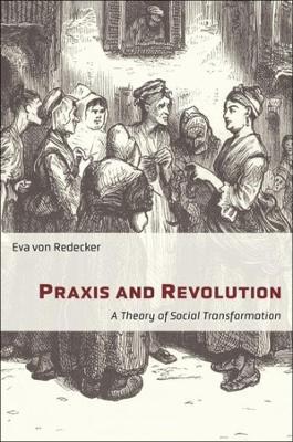 Praxis and Revolution: A Theory of Social Transformation - Eva von Redecker - cover