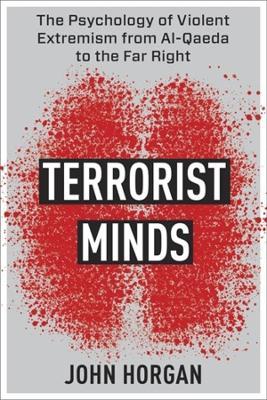 Terrorist Minds: The Psychology of Violent Extremism from Al-Qaeda to the Far Right - John Horgan - cover