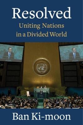 Resolved: Uniting Nations in a Divided World - Ban Ki-moon - cover