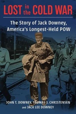 Lost in the Cold War: The Story of Jack Downey, America's Longest-Held POW - John T. Downey,Thomas Christensen,Jack Downey - cover