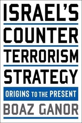 Israel's Counterterrorism Strategy: Origins to the Present - Boaz Ganor - cover