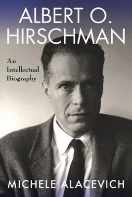 Albert O. Hirschman: An Intellectual Biography - Michele Alacevich - cover