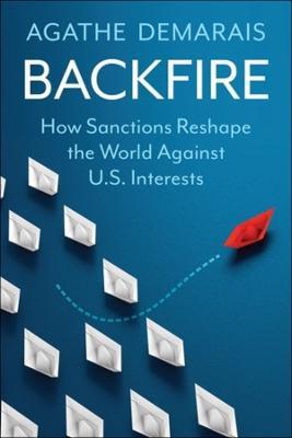 Backfire: How Sanctions Reshape the World Against U.S. Interests - Agathe Demarais - cover