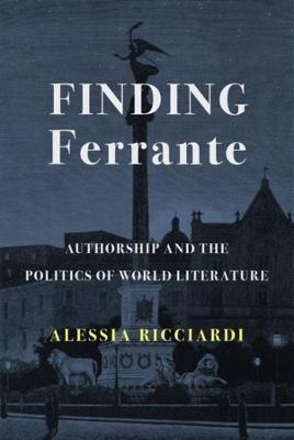 Finding Ferrante: Authorship and the Politics of World Literature - Alessia Ricciardi - cover