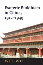 Esoteric Buddhism in China: Engaging Japanese and Tibetan Traditions, 1912–1949