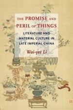 The Promise and Peril of Things: Literature and Material Culture in Late Imperial China