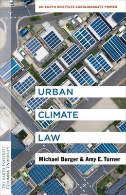 Urban Climate Law: An Earth Institute Sustainability Primer - Michael Burger,Amy E. Turner - cover