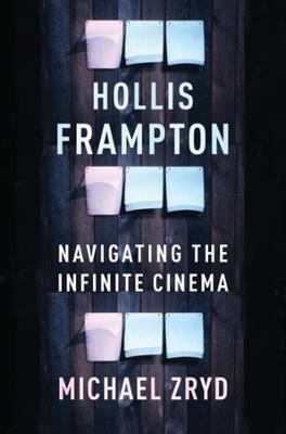 Hollis Frampton: Navigating the Infinite Cinema - Michael Zryd - cover