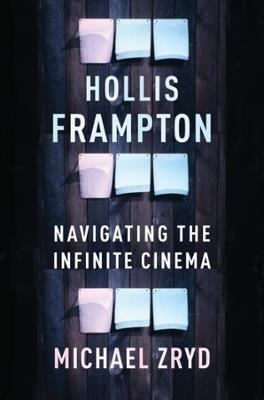 Hollis Frampton: Navigating the Infinite Cinema - Michael Zryd - cover