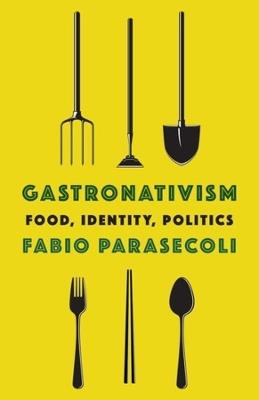Gastronativism: Food, Identity, Politics - Fabio Parasecoli - cover