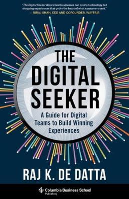 The Digital Seeker: A Guide for Digital Teams to Build Winning Experiences - Raj K. De Datta - cover
