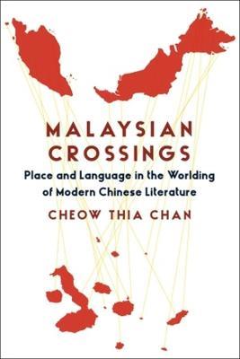Malaysian Crossings: Place and Language in the Worlding of Modern Chinese Literature - Cheow Thia Chan - cover