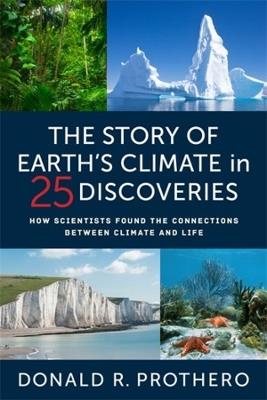 The Story of Earth's Climate in 25 Discoveries: How Scientists Found the Connections Between Climate and Life - Donald R. Prothero - cover