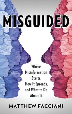Misguided: Where Misinformation Starts, How It Spreads, and What to Do About It - Matthew Facciani - cover