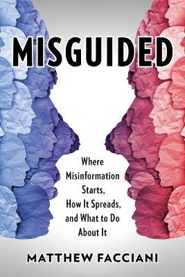 Misguided: Where Misinformation Starts, How It Spreads, and What to Do About It - Matthew Facciani - cover