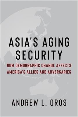 Asia's Aging Security: How Demographic Change Affects America's Allies and Adversaries - Andrew Oros - cover