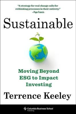 Sustainable: Moving Beyond ESG to Impact Investing - Terrence Keeley - cover