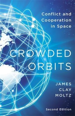 Crowded Orbits: Conflict and Cooperation in Space - James Clay Moltz - cover