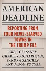 American Deadline: Reporting from Four News-Starved Towns in the Trump Era