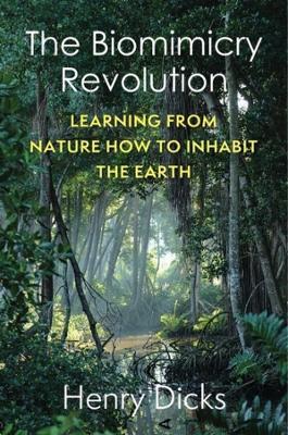 The Biomimicry Revolution: Learning from Nature How to Inhabit the Earth - Henry Dicks - cover