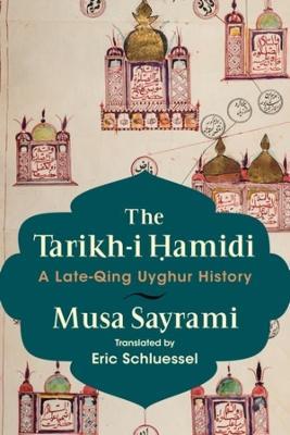 The Tarikh-i ?amidi: A Late-Qing Uyghur History - Musa Sayrami - cover