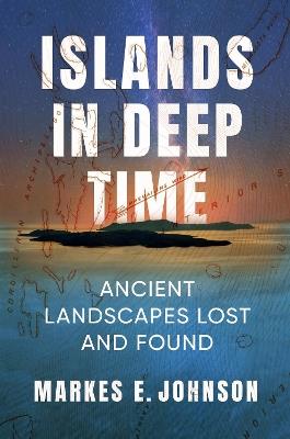 Islands in Deep Time: Ancient Landscapes Lost and Found - Markes E. Johnson - cover